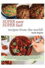 Super Easy Super Fast Recipes from the World: If You Like to Prepare Tasty Meals from Different Countries and Coultures, This Could Be the Right Cookb