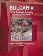 Bulgaria: Doing Business, Investing in Bulgaria Guide Volume 1 Strategic, Practical Information, Regulations, Contacts