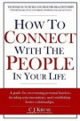 How To Connect With The People In Your Life: A guide for overcoming personal barriers, breaking misconceptions, and establishing better relationships