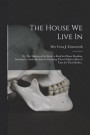The House We Live in; or, The Making of the Body; a Book for Home Reading, Intended to Assist Mothers in Teaching Their Children How to Care for Their Bodies