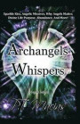 Archangels Whispers, Sparkle Kiss: Angelic Missives, Divine Life Purpose Spiritual Wisdom, Healing, Vibration, Abundance, and More!