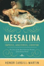 Messalina: Empress, Adulteress, Libertine: The Story of the Most Notorious Woman of the Roman World