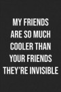 My Friends Are So Much Cooler Than Yours They're Invisible: Lined Journal: For People With a Sense of Humor