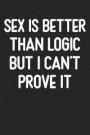 Sex Is Better Than Logic But I Can't Prove It: Lined Journal: For Sarcastic People With a Sense of Humor