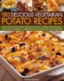 180 Delicious Vegetarian Potato Recipes: Delicious meat-free recipes featuring the world's best-loved vegetable, in over 200 photographs