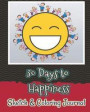 30 Days to Happiness: Sketch & Coloring Journal: Get Joy & Happiness in Color, Draw Whatever You Want, Draw and Write Journal (30 Days of Jo