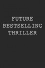 Future Bestselling Thriller: Thriller Author Notebook Writer Gift For Literature Teachers And Majors Aspiring Thriller Writer Journal Gift To Write