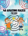40 AMAZING Mazes Book For Kids Challenging and Fun Maze Learning Activity Book for kids ages 8-12 year olds Workbook with Puzzles for Children, Brain