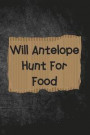 Will Antelope Hunt for Food: Funny Hunting Journal for Pronghorn Buck Hunters: Blank Lined Notebook for Hunt Season to Write Notes & Writing
