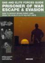 SAS and Elite Forces Guide Prisoner of War Escape & Evasion: How To Survive Behind Enemy Lines From The World's Elite Military Units
