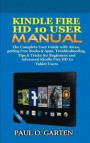 Kindle Fire HD 10 User Manual: The Complete User Guide with Alexa, Getting Free Books & Apps, Troubleshooting, Tips & Tricks for Beginners and Advanc