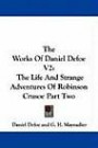 The Works Of Daniel Defoe V2: The Life And Strange Adventures Of Robinson Crusoe Part Two