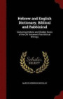Hebrew and English Dictionary, Biblical and Rabbinical: Containing Hebrew and Chaldee Roots of the Old Testament Post-Biblical Writings