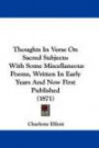 Thoughts In Verse On Sacred Subjects: With Some Miscellaneous Poems, Written In Early Years And Now First Published (1871)