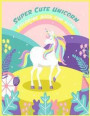 Super Cute Unicorn Coloring Book for Kids: Super Cute Unicorn Coloring Book for Kids/Girls / Unicorn Fan / Unicorn lover