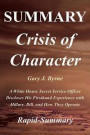 Summary Crisis of Character: By Gary J. Byrne - A White House Secret Service Officer Discloses His Firsthand Experience with Hillary, Bill, and How