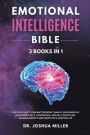 EMOTIONAL INTELLIGENCE Bible 3 BOOKS IN 1 - Discover Why it Can Matter More Than IQ, Grow Mental Toughness, Self-Confidence, and Self-Discipline, Manage Anxiety and Fears for a Happier Life