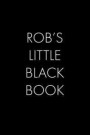 Rob's Little Black Book: The Perfect Dating Companion for a Handsome Man Named Rob. A secret place for names, phone numbers, and addresses