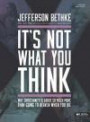 It's Not What You Think Bible Study Book: Why Christianity Is about So Much More Than Going to Heaven When You Die