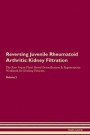 Reversing Juvenile Rheumatoid Arthritis: Kidney Filtration The Raw Vegan Plant-Based Detoxification & Regeneration Workbook for Healing Patients. Volu