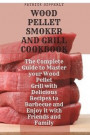 Wood Pellet Smoker & Grill Cookbook: The Complete Guide to Master your Wood Pellet Grill with Delicious Recipes to Barbecue and Enjoy it with Friends