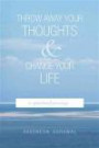 Throw Away Your Thoughts and Change Your Life: A Spiritual Journey