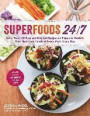 Superfoods 24/7: More Than 100 Easy and Inspired Recipes to Enjoy the World's Most Nutritious Foods at Every Meal, Every Day