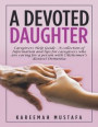 Devoted Daughter: Caregivers Help Guide - A Collection of Information and Tips for Caregivers Who are Caring for a Person With (Alzheimer's Disease) Dementia