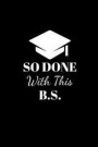 So Done With This B.S.: Funny Hilarious Graduation Gift Ideas for High School, Seniors & College Graduates, Small Blank Lined Notebook