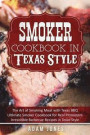 Smoker Cookbook in Texas Style: The Art of Smoking Meat with Texas BBQ, Ultimate Smoker Cookbook for Real Pitmasters, Irresistible Barbecue Recipes in Texas Style
