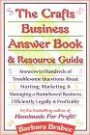 The Crafts Business Answer Book & Resource Guide : Answers to Hundreds of Troublesome Questions About Starting, Marketing, and Managing a Homebased Business Efficiently, Legally, and Profitably