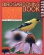 Stokes Bird Gardening Book : The Complete Guide to Creating a Bird-Friendly Habitat in Your Backyard (Stokes Backyard Nature Books.)