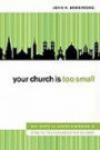 Your Church Is Too Small: Why Unity in Christ's Mission Is Vital to the Future of the Church