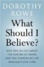 What Should I Believe?: Why Our Beliefs about the Nature of Death and the Purpose of Life Dominate Our Live