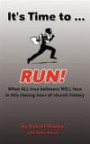 It's Time to ... RUN!: What ALL true believers WILL face in this closing hour of church history