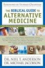 Biblical Guide to Alternative Medicine, The: A Bible Based Approach to Your Health and Medical Care