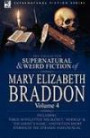 The Collected Supernatural and Weird Fiction of Mary Elizabeth Braddon: Volume 4-Including Three Novelettes 'His Secret, ' 'Herself' and 'The Ghost's Name, ' ... Short Stories of the Strange and Unusual