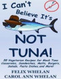 I Can't Believe It's Not Tuna!: 55 Vegetarian Recipes for Mock Tuna Casseroles, Sandwiches, Melts, Burgers, Salads, Pasta Dishes, and More!