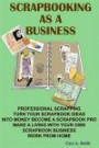 Scrapbooking as a business: Professional scrapping turn your scrapbook ideas into money become a scrapbook pro make a living with your own scrapbook business work from home (Correct Times)