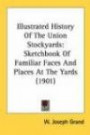 Illustrated History Of The Union Stockyards: Sketchbook Of Familiar Faces And Places At The Yards (1901) (Kessinger Publishing's Rare Reprints)