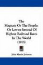 The Magnate Or The People: Or Lowest Instead Of Highest Railroad Rates In The World (1913)