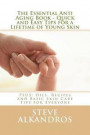 The Essential Anti Aging Book - Quick and Easy Tips for a Lifetime of Young Skin: PLUS: Oils, Recipes and Basic Skin Care Tips for Everyone