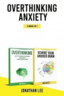 Overthinking Anxiety 2 Books in 1: Overthinking And Rewire Your Anxious Brain: The Complete Guide to Rewire Your Brain and Overcome Anxiety, Panic Att