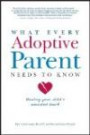What Every Adoptive Parent Needs to Know: Healing Your Child's Wounded Heart