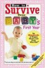 How to Survive Your Baby's First Year: By Hundreds of Happy Moms & Dads Who Did & Some Things to Avoid From a Few Who Barely Made It (Hundreds of Heads Survival Guides)