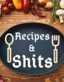 Recipes and Shit: Blank Recipe Journal to Write in for Women, men & Children's. Food Cookbook Design, Document all Your Special Recipes