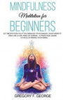 Mindfulness Meditation for Beginners: Let Meditation Help you Manage your Anger, your Anxiety and Live a Life Free of Stress - a Practical Guide to De