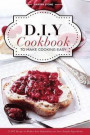 DIY Cookbook to Make Cooking Easy: 25 DIY Recipes to Reduce Your Dependence on Store-bought Ingredients - DIY Cooking Techniques