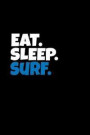 Eat. Sleep. Surf.: Surfing Themed Journal, Surfers Diary, Sports Lined Notebook