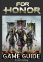 For Honor Game Guide: The Best for Honor Strategy Guide Featuring: Walkthrough, Classes Info, Items, Tips and Tricks and a Lot More!